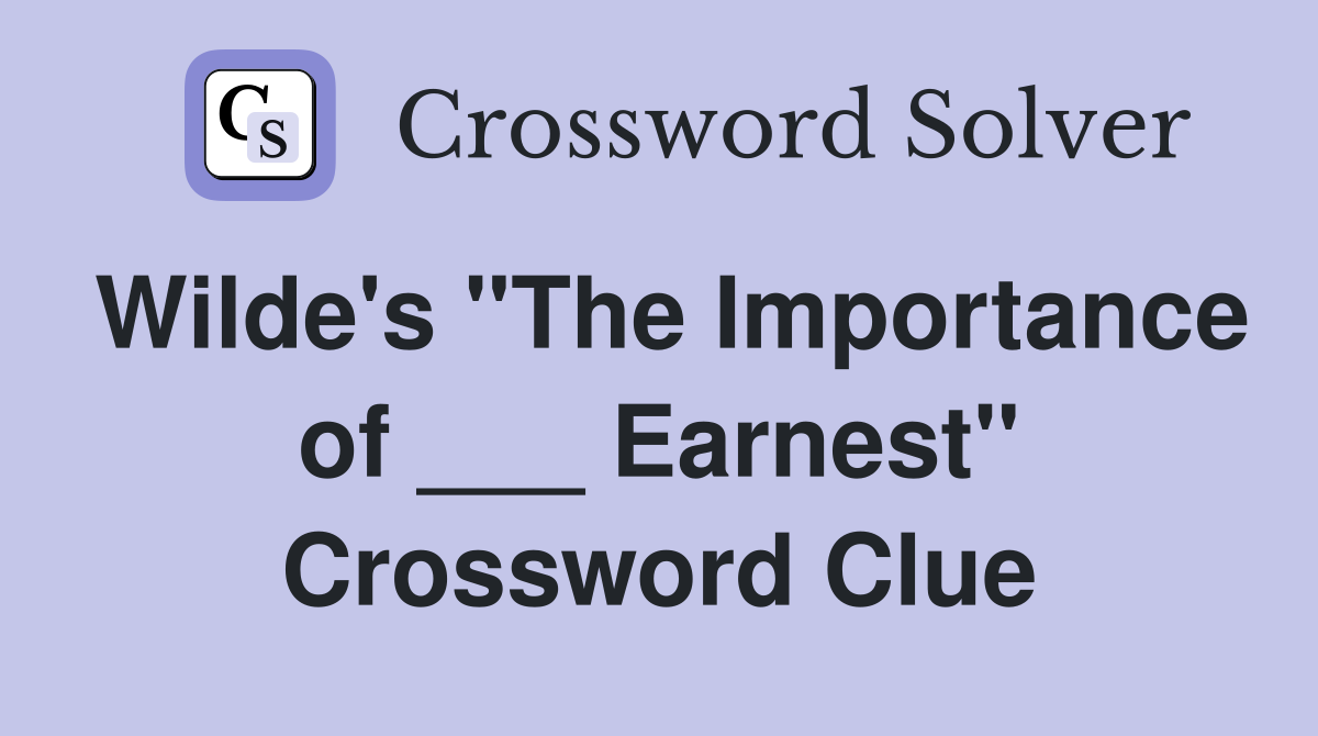 Wilde's "The Importance of ___ Earnest" Crossword Clue