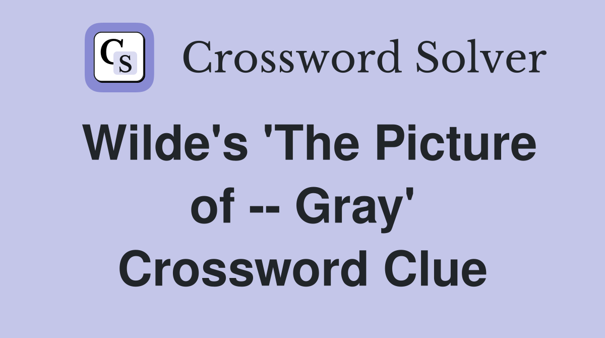 Wilde's 'The Picture of -- Gray' Crossword Clue