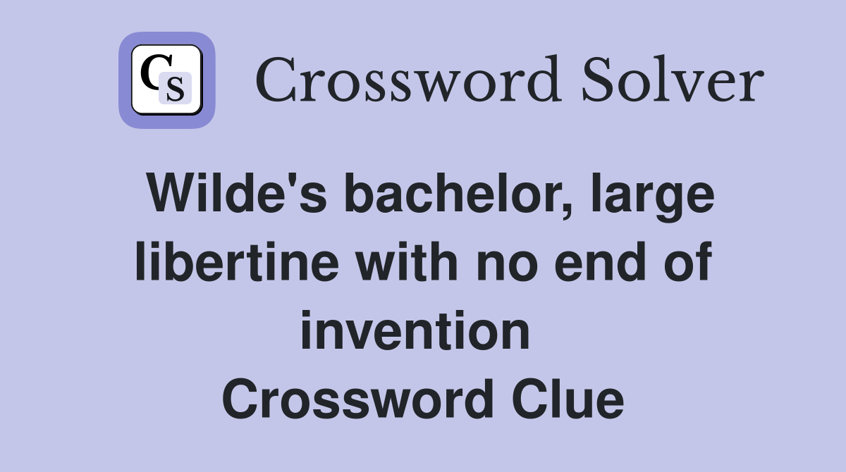 Wilde's bachelor, large libertine with no end of invention  Crossword Clue