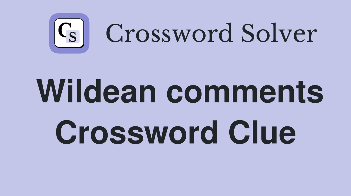 Wildean comments Crossword Clue