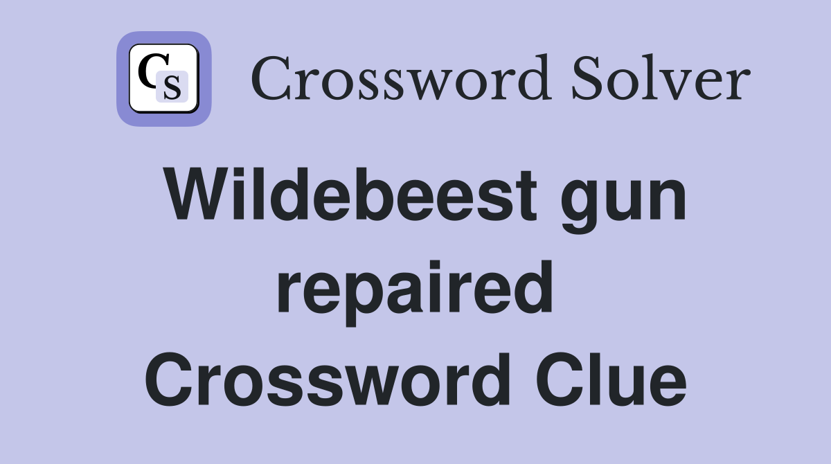 Wildebeest gun repaired Crossword Clue