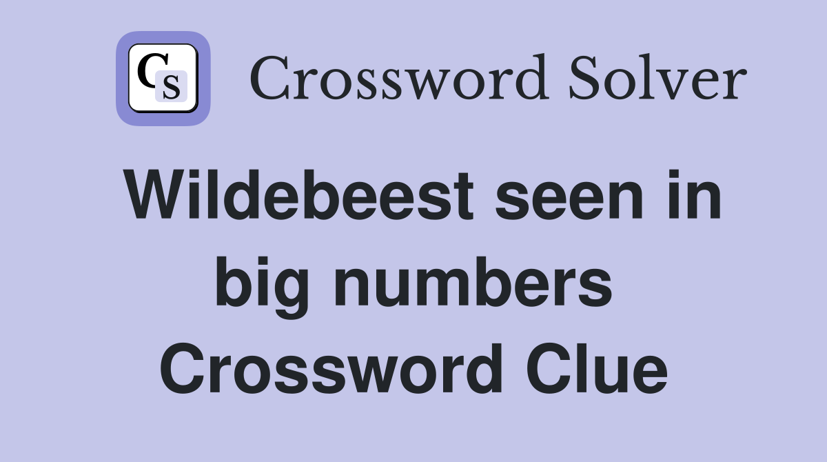 Wildebeest seen in big numbers Crossword Clue