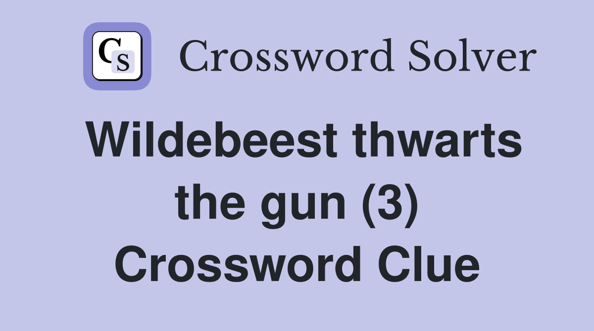 Wildebeest thwarts the gun (3) Crossword Clue