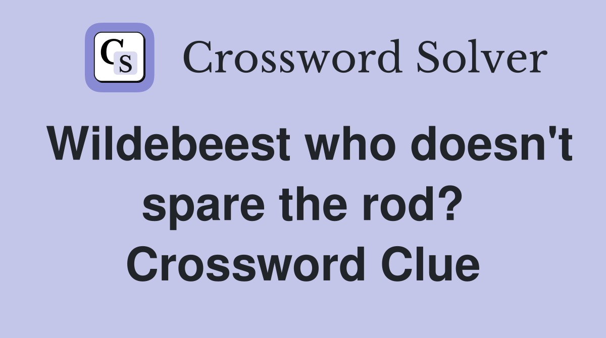 Wildebeest who doesn't spare the rod? Crossword Clue