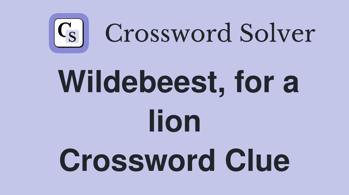 Wildebeest, for a lion Crossword Clue