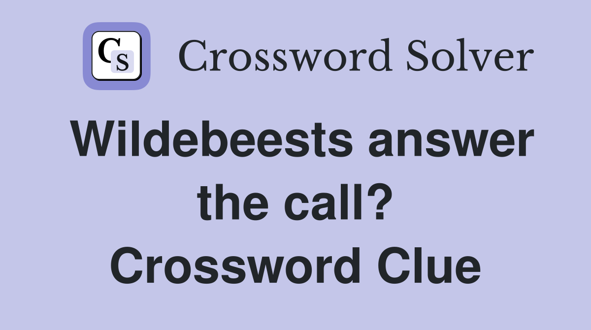 Wildebeests answer the call? Crossword Clue