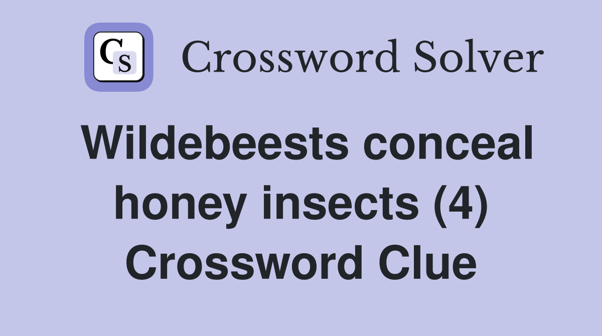 Wildebeests conceal honey insects (4) Crossword Clue