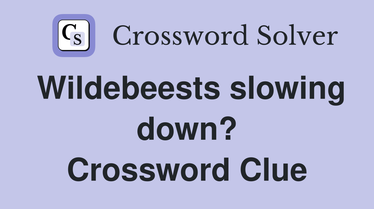 Wildebeests slowing down? Crossword Clue