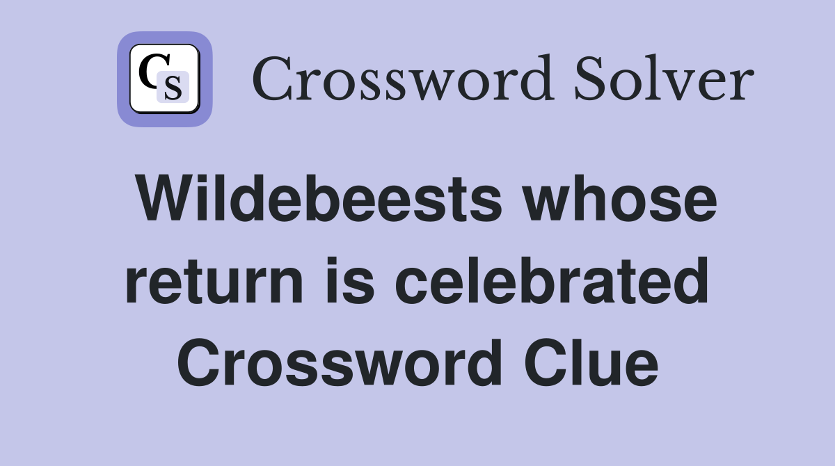 Wildebeests whose return is celebrated Crossword Clue