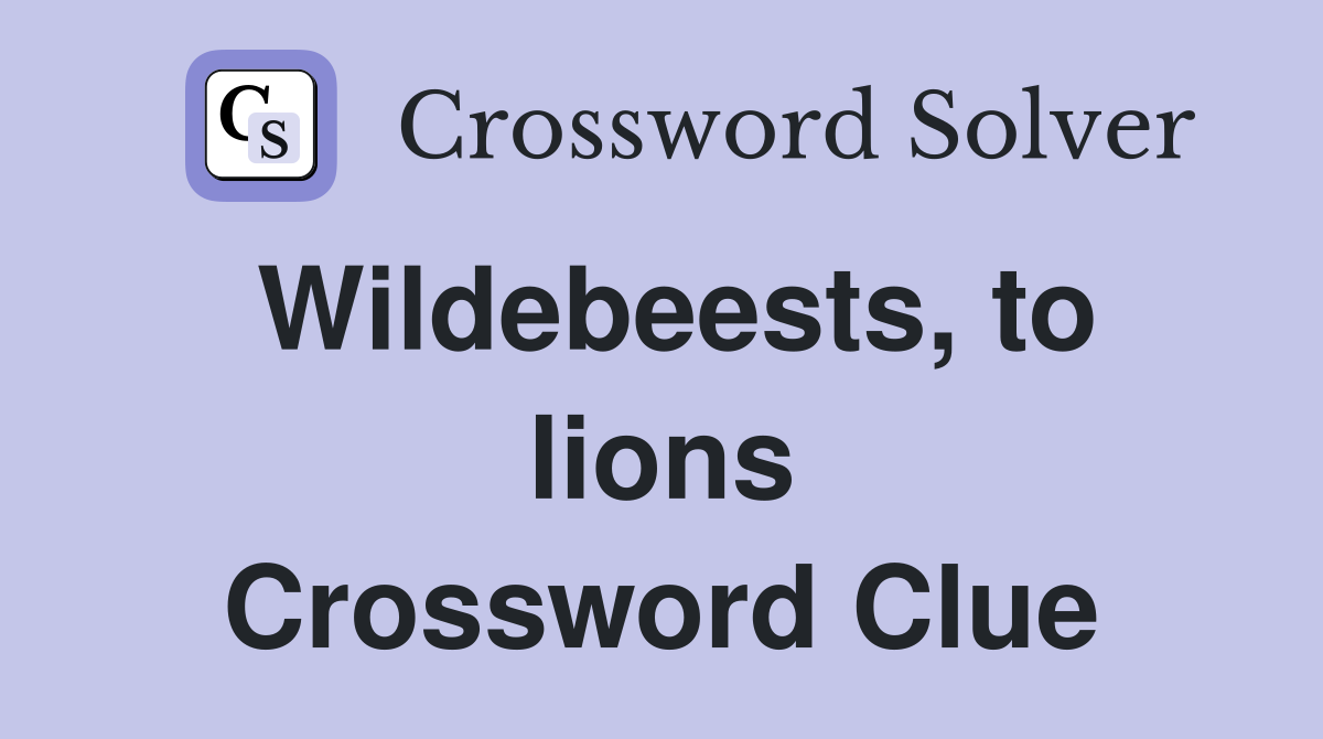 Wildebeests, to lions Crossword Clue