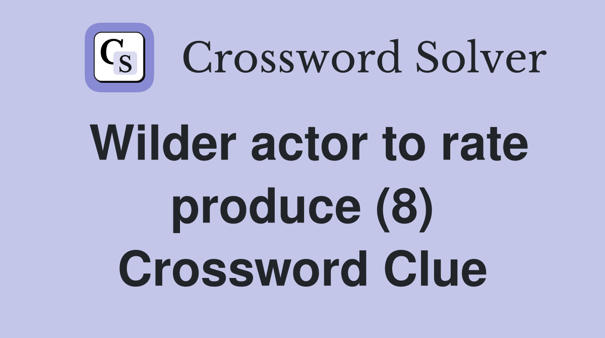 Wilder actor to rate produce (8) Crossword Clue