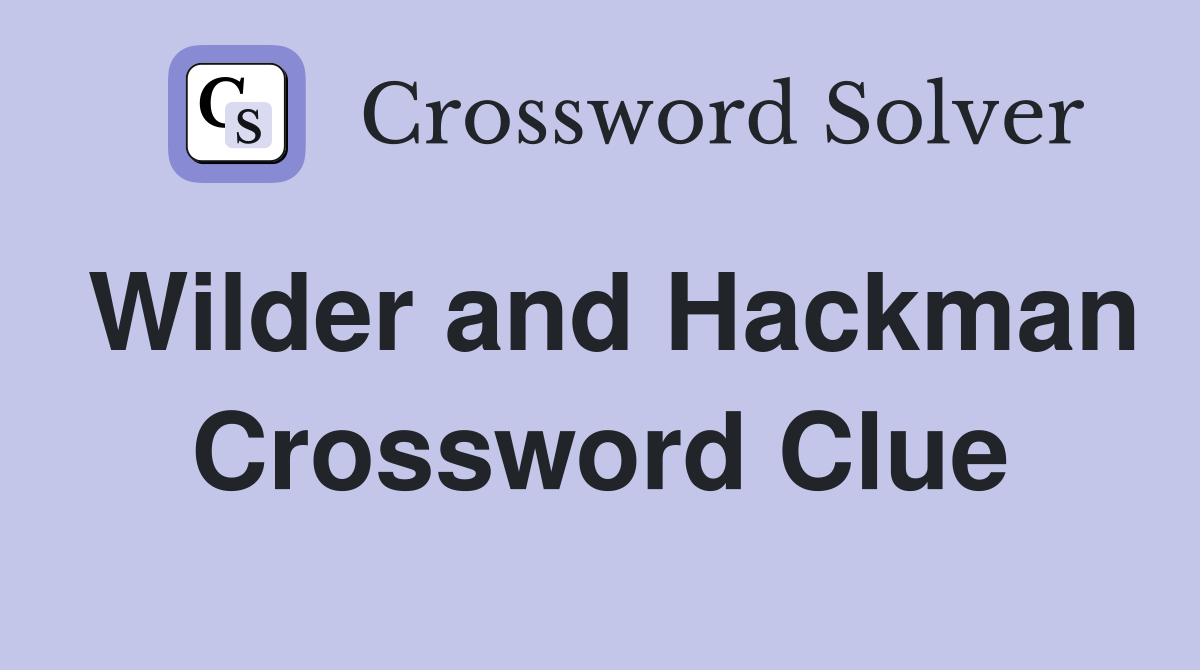 Wilder and Hackman Crossword Clue