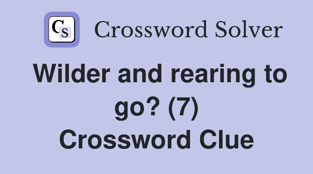 Wilder and rearing to go? (7) Crossword Clue