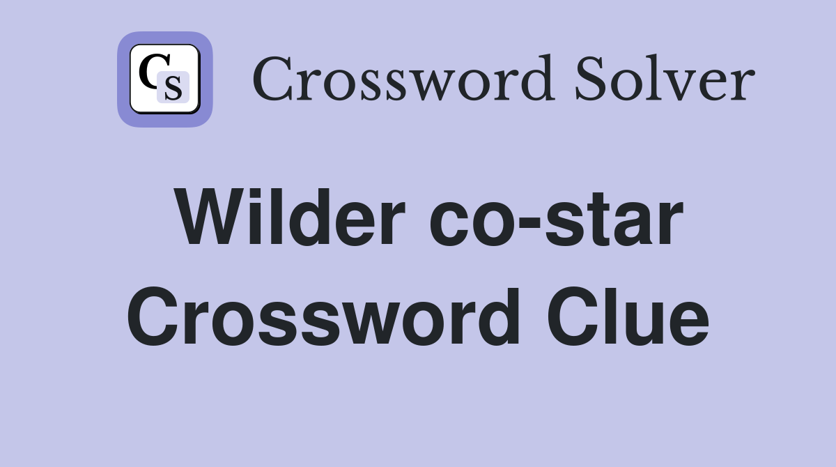 Wilder co-star Crossword Clue