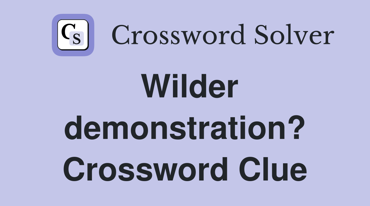 Wilder demonstration? Crossword Clue