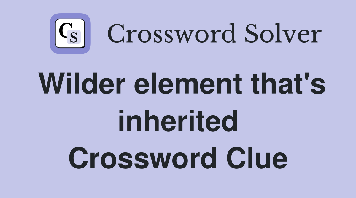 Wilder element that's inherited Crossword Clue