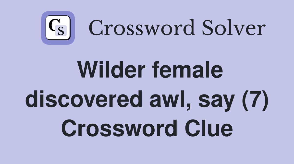 Wilder female discovered awl, say (7) Crossword Clue