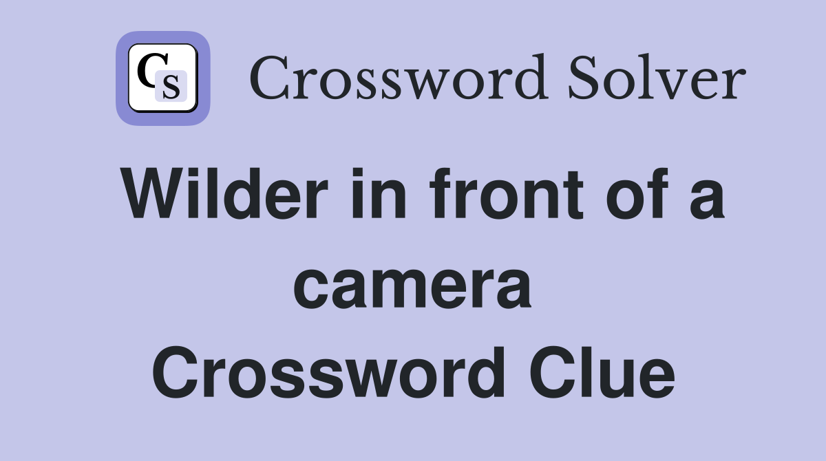 Wilder in front of a camera Crossword Clue