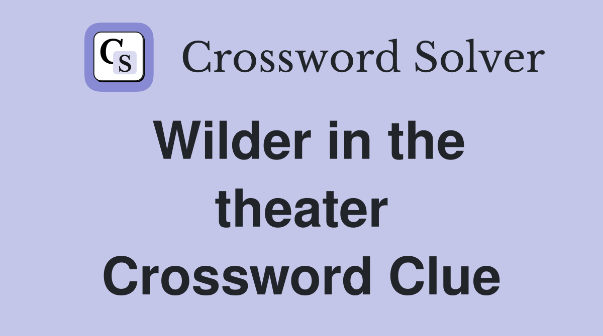 Wilder in the theater Crossword Clue