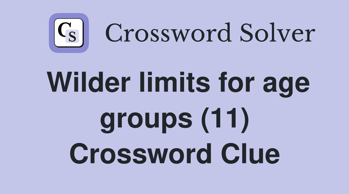 Wilder limits for age groups (11) Crossword Clue