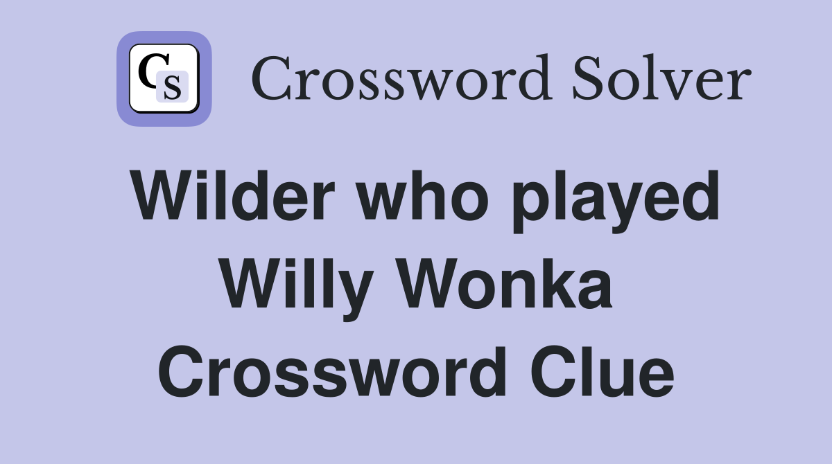 Wilder who played Willy Wonka Crossword Clue