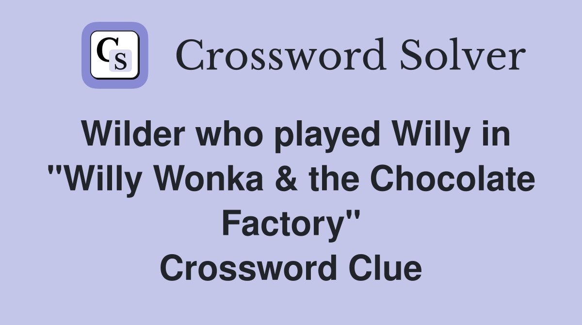 Wilder who played Willy in "Willy Wonka & the Chocolate Factory" Crossword Clue
