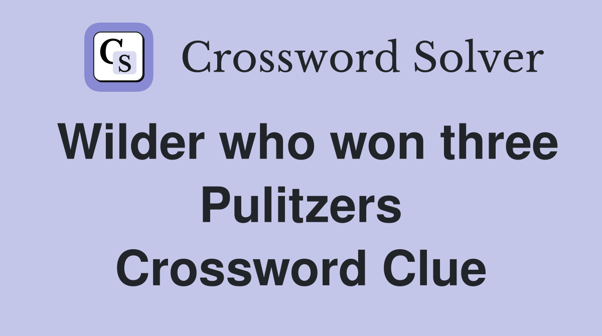 Wilder who won three Pulitzers Crossword Clue