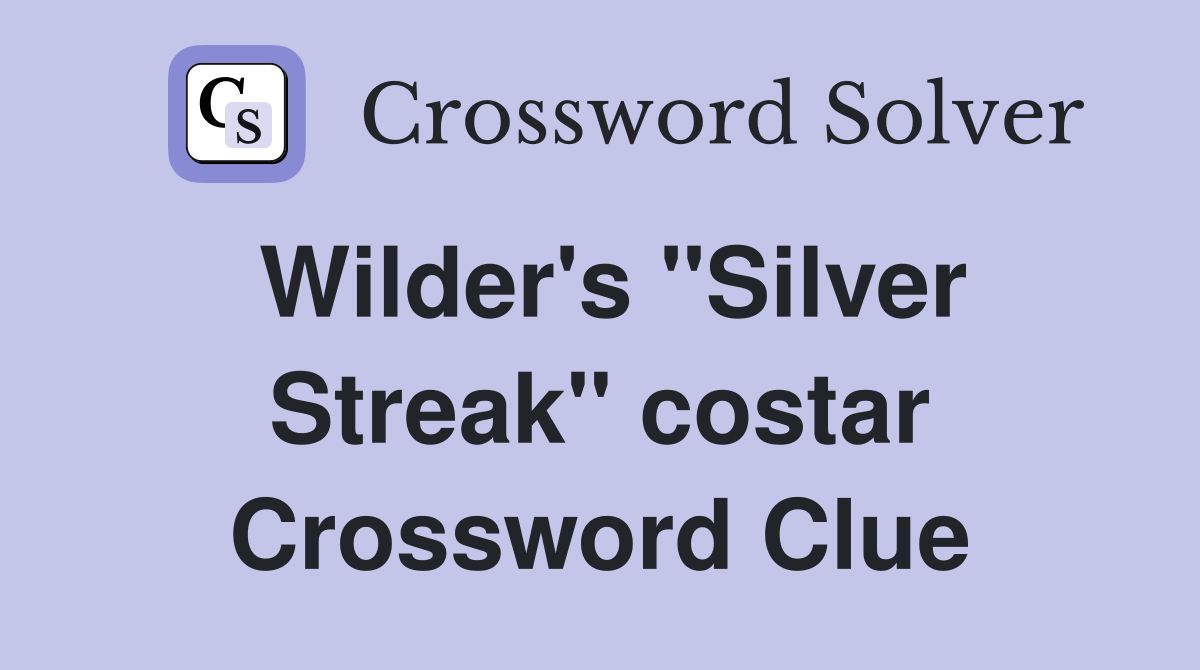 Wilder's "Silver Streak" costar Crossword Clue