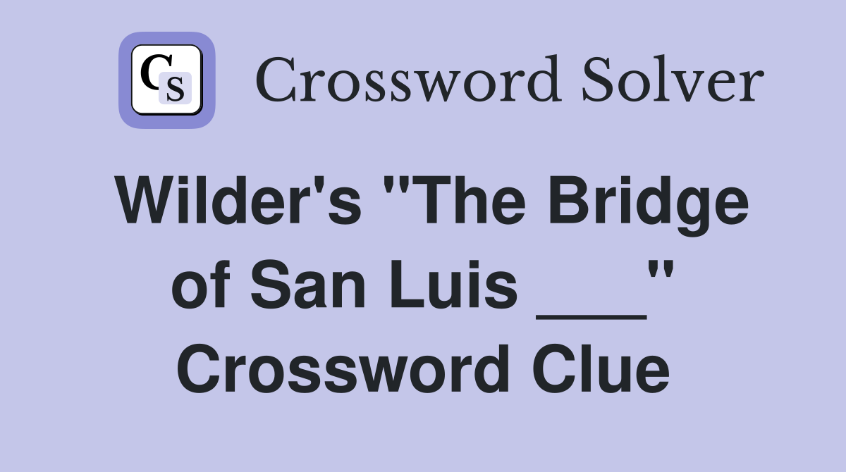 Wilder's "The Bridge of San Luis ___" Crossword Clue