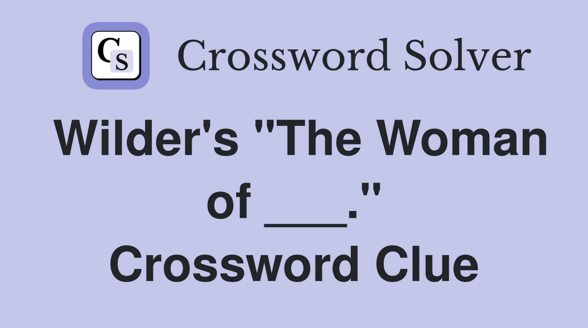 Wilder's "The Woman of ___." Crossword Clue