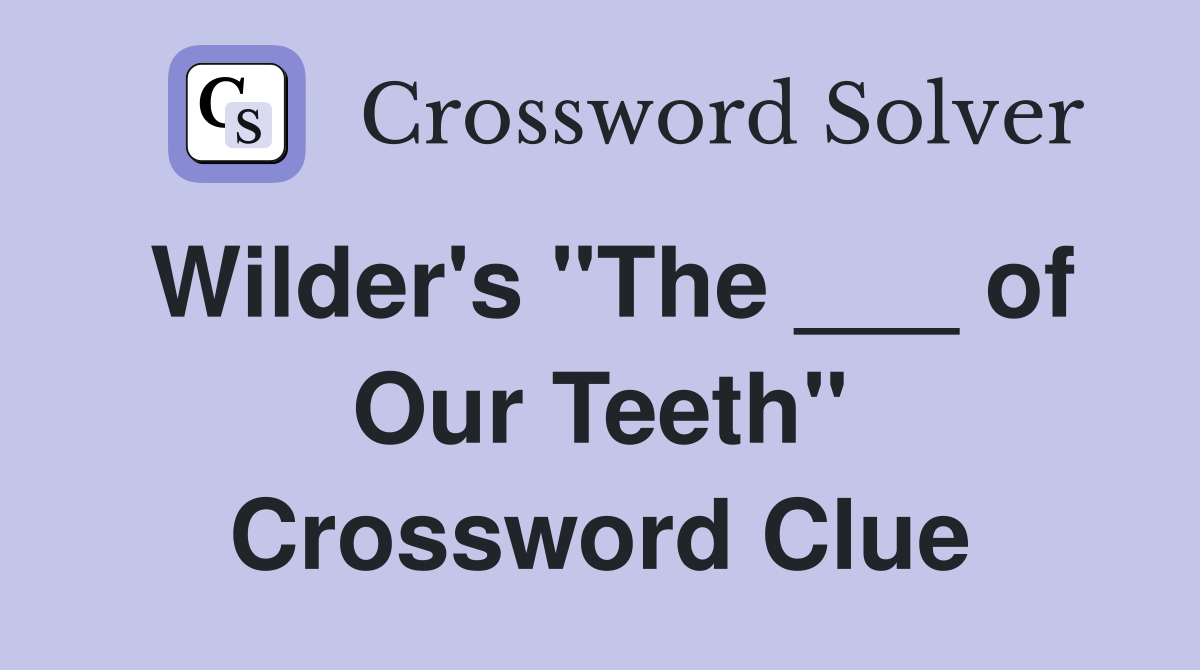 Wilder's "The ___ of Our Teeth" Crossword Clue