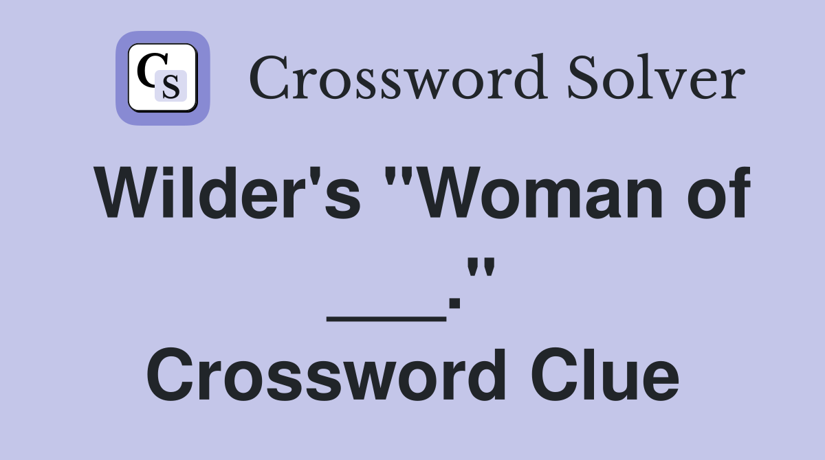Wilder's "Woman of ___." Crossword Clue