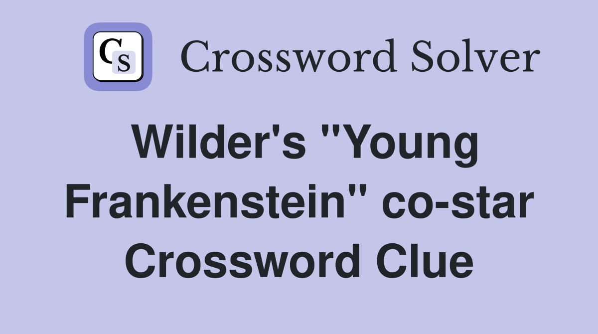 Wilder's "Young Frankenstein" co-star Crossword Clue