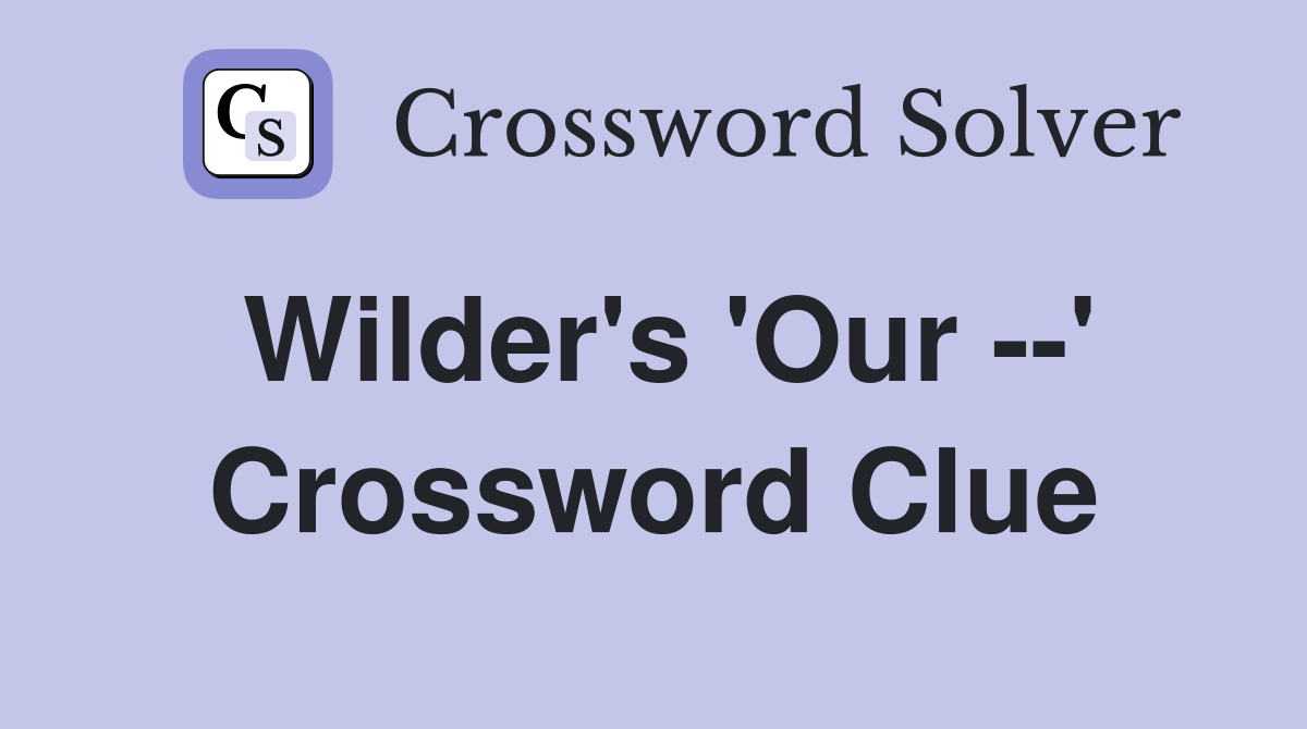 Wilder's 'Our --' Crossword Clue