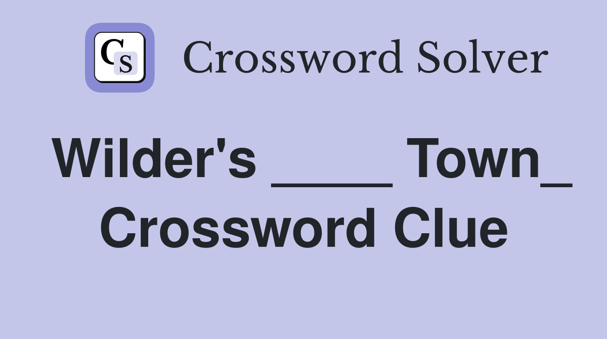 Wilder's ____ Town_ Crossword Clue