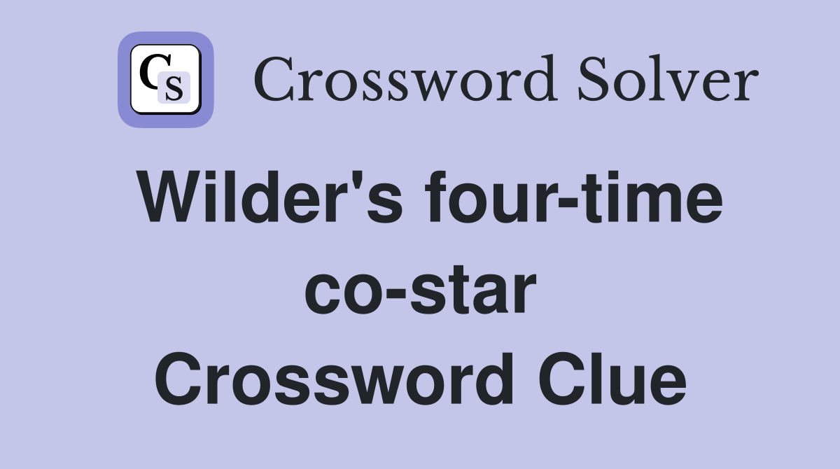 Wilder's four-time co-star Crossword Clue