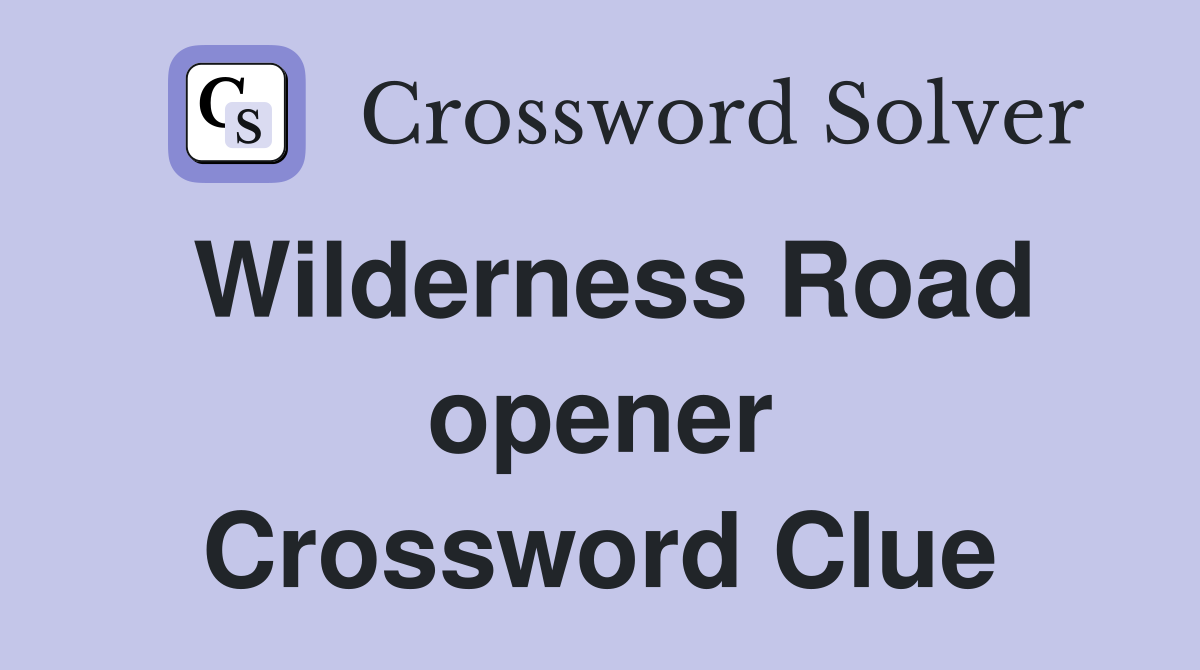 Wilderness Road opener Crossword Clue