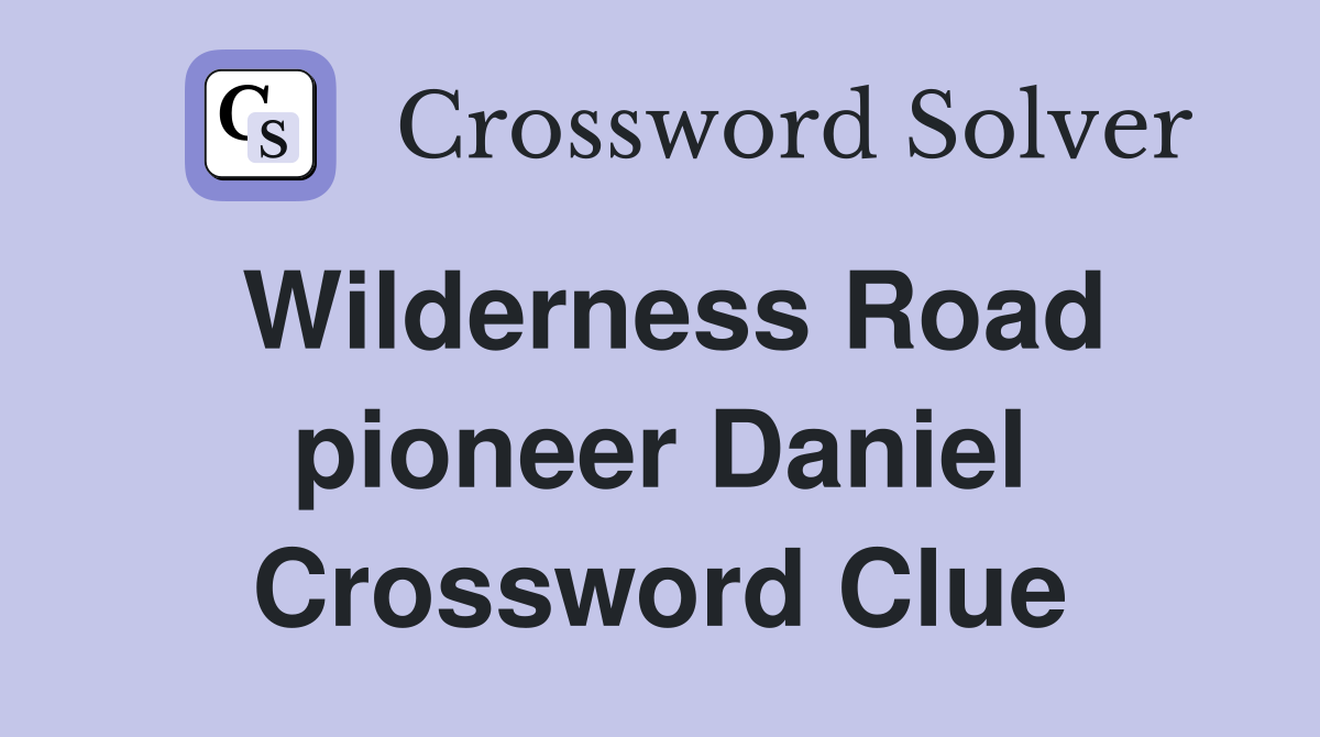 Wilderness Road pioneer Daniel Crossword Clue