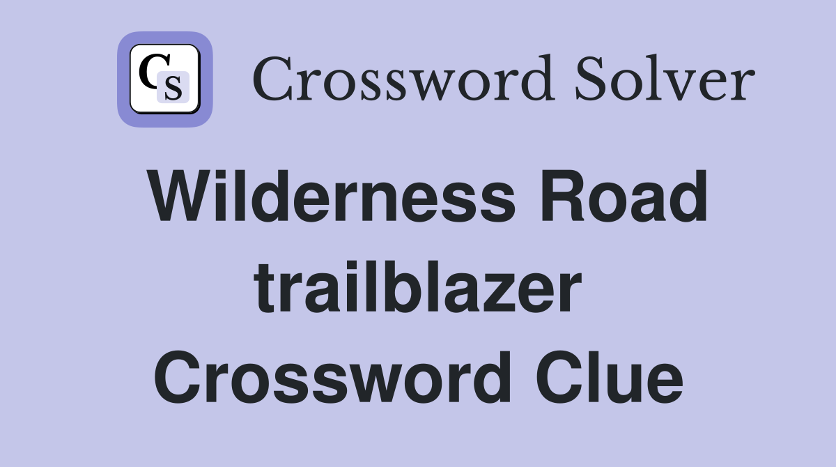 Wilderness Road trailblazer Crossword Clue