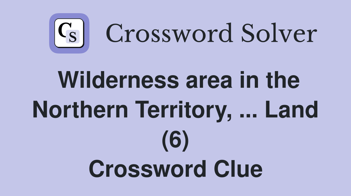 Wilderness area in the Northern Territory, ... Land (6) Crossword Clue