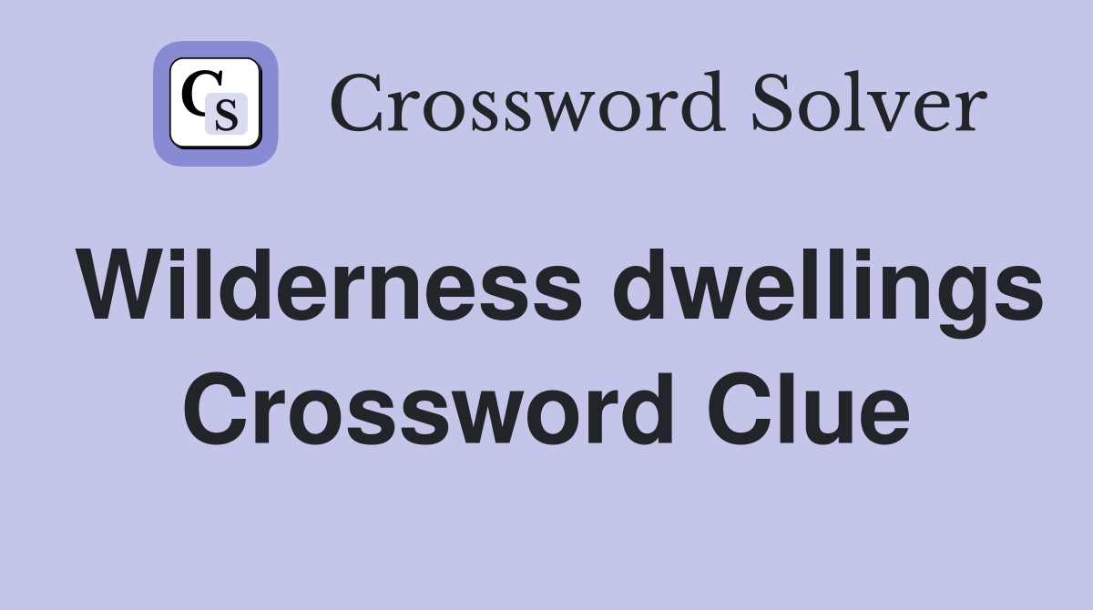 Wilderness dwellings Crossword Clue