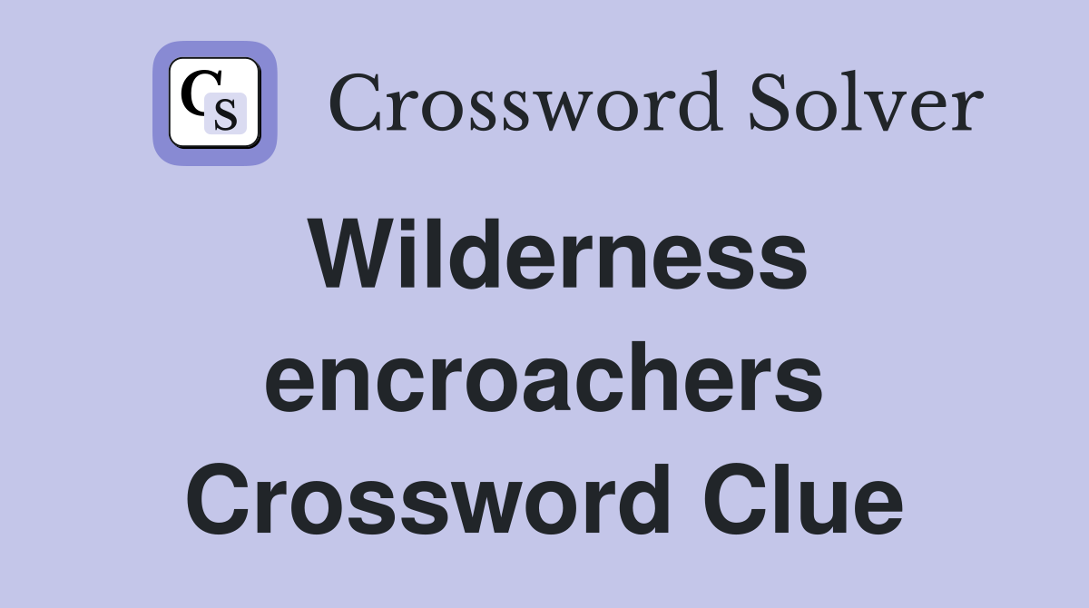 Wilderness encroachers Crossword Clue