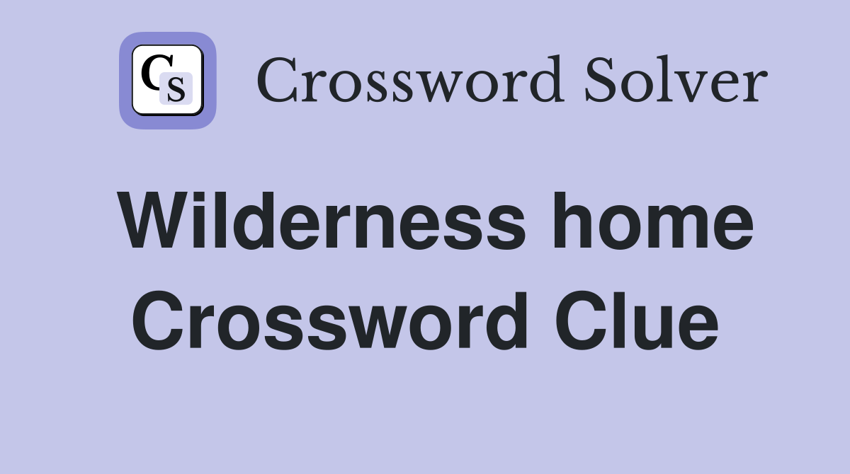 Wilderness home Crossword Clue