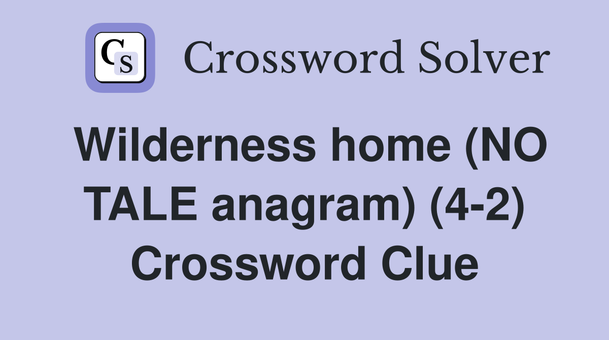Wilderness home (NO TALE anagram) (4-2) Crossword Clue