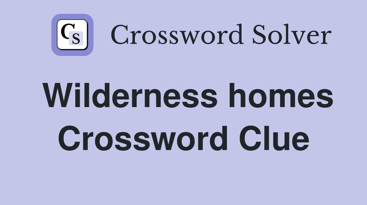 Wilderness homes Crossword Clue