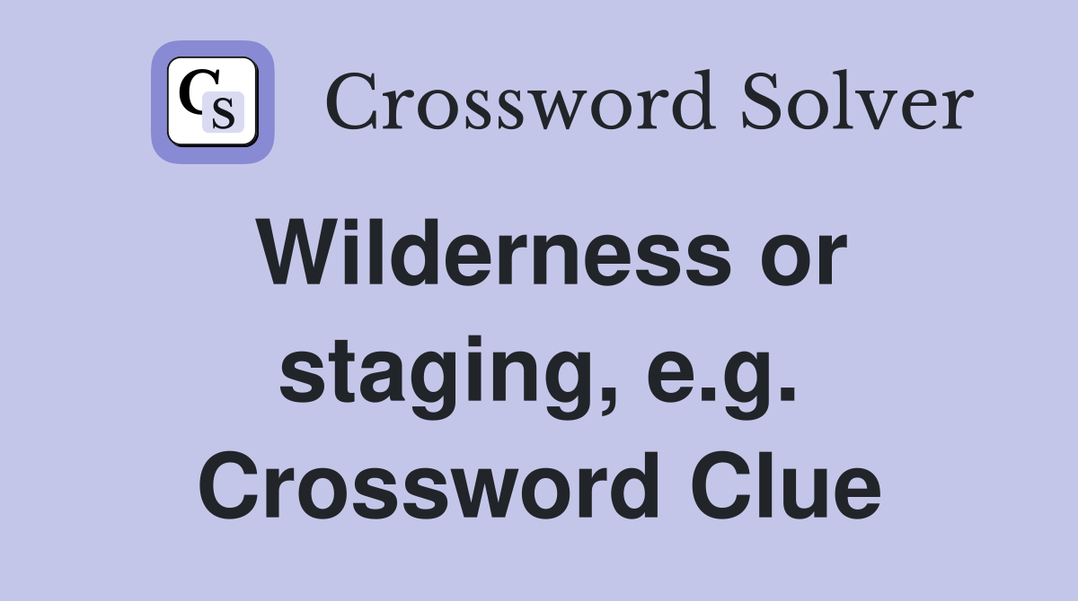 Wilderness or staging, e.g. Crossword Clue