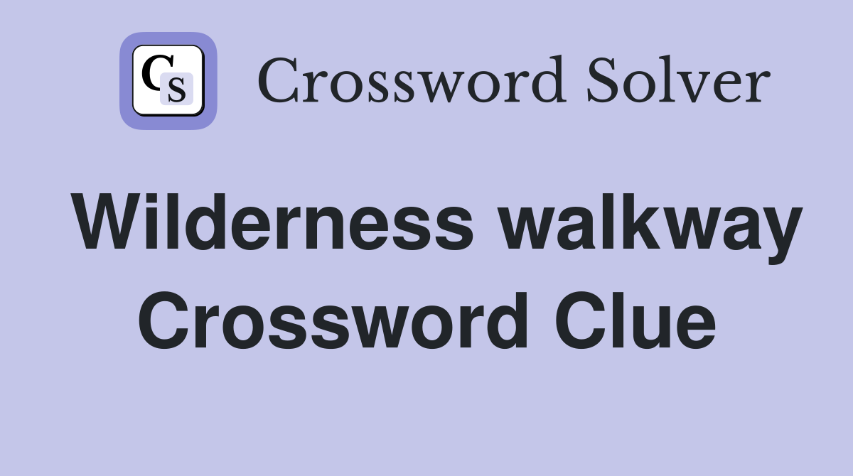 Wilderness walkway Crossword Clue