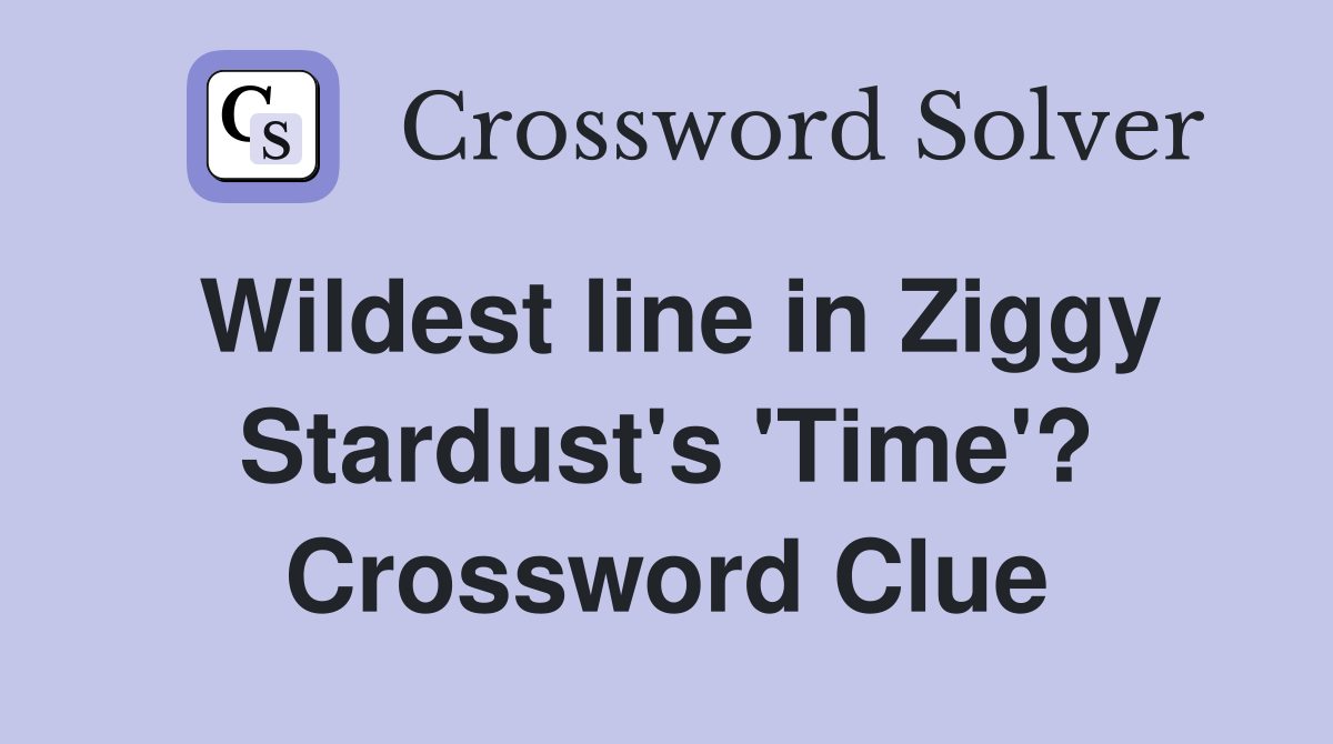 Wildest line in Ziggy Stardust's 'Time'? Crossword Clue