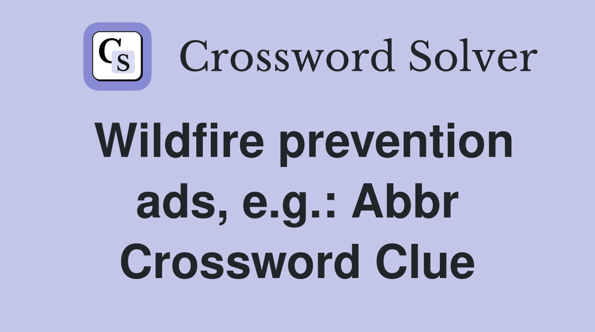 Wildfire prevention ads, e.g.: Abbr Crossword Clue