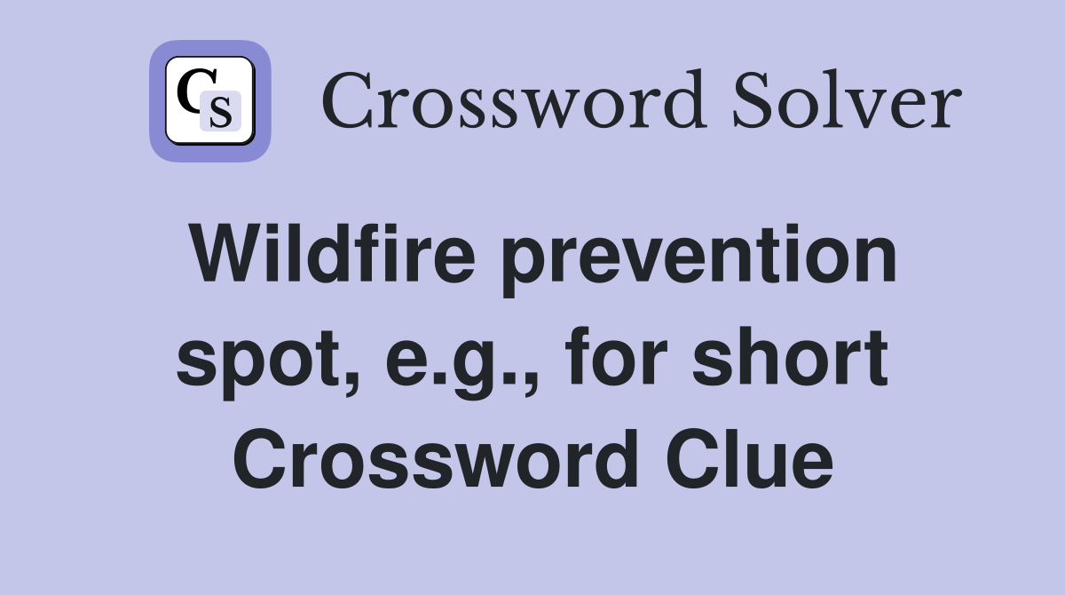 Wildfire prevention spot, e.g., for short Crossword Clue